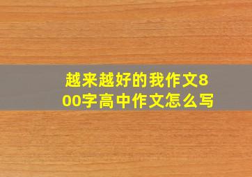 越来越好的我作文800字高中作文怎么写