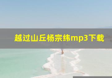 越过山丘杨宗纬mp3下载