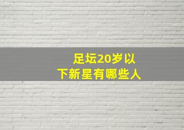 足坛20岁以下新星有哪些人