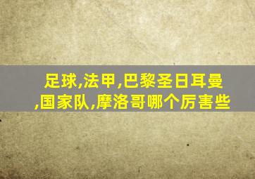 足球,法甲,巴黎圣日耳曼,国家队,摩洛哥哪个厉害些