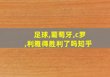 足球,葡萄牙,c罗,利雅得胜利了吗知乎