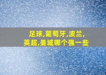 足球,葡萄牙,波兰,英超,曼城哪个强一些