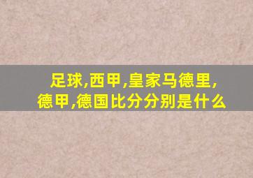 足球,西甲,皇家马德里,德甲,德国比分分别是什么