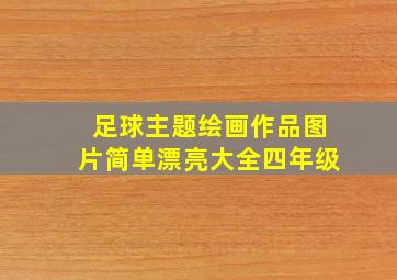 足球主题绘画作品图片简单漂亮大全四年级