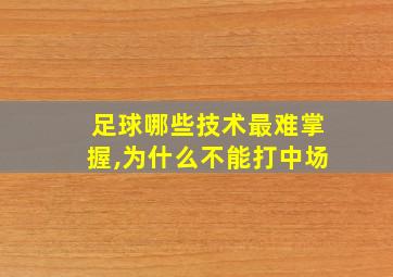 足球哪些技术最难掌握,为什么不能打中场