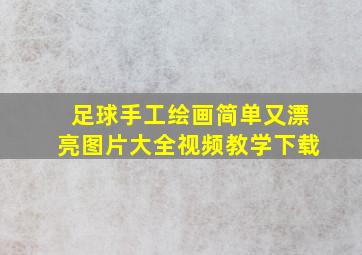 足球手工绘画简单又漂亮图片大全视频教学下载