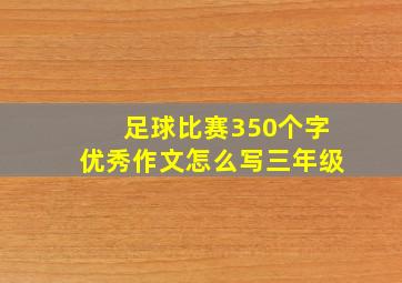 足球比赛350个字优秀作文怎么写三年级