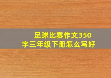 足球比赛作文350字三年级下册怎么写好