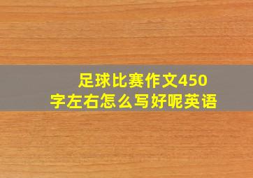 足球比赛作文450字左右怎么写好呢英语