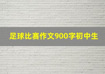 足球比赛作文900字初中生