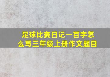 足球比赛日记一百字怎么写三年级上册作文题目