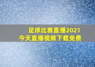 足球比赛直播2021今天直播视频下载免费