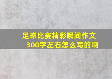 足球比赛精彩瞬间作文300字左右怎么写的啊