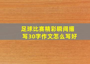 足球比赛精彩瞬间描写30字作文怎么写好