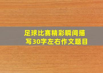 足球比赛精彩瞬间描写30字左右作文题目