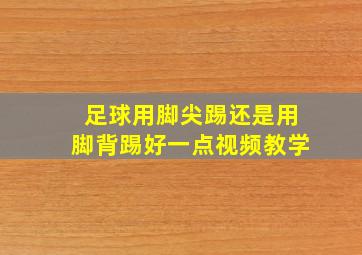 足球用脚尖踢还是用脚背踢好一点视频教学