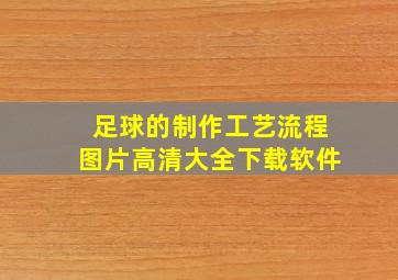 足球的制作工艺流程图片高清大全下载软件