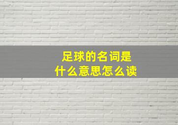 足球的名词是什么意思怎么读