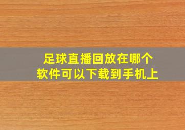 足球直播回放在哪个软件可以下载到手机上