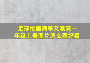 足球绘画简单又漂亮一年级上册图片怎么画好看