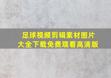 足球视频剪辑素材图片大全下载免费观看高清版