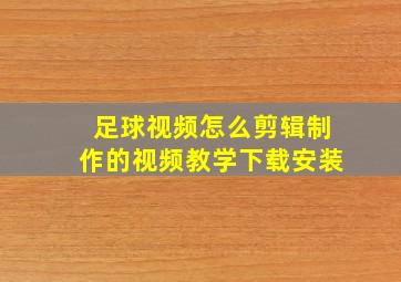 足球视频怎么剪辑制作的视频教学下载安装