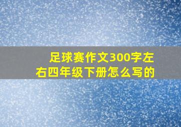 足球赛作文300字左右四年级下册怎么写的