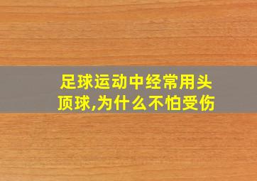 足球运动中经常用头顶球,为什么不怕受伤