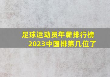 足球运动员年薪排行榜2023中国排第几位了