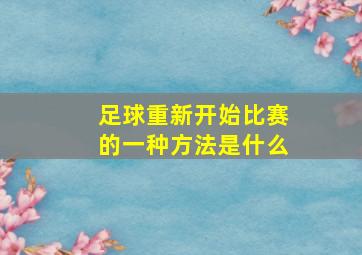 足球重新开始比赛的一种方法是什么