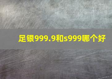 足银999.9和s999哪个好