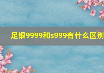 足银9999和s999有什么区别