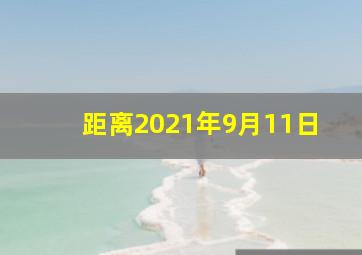 距离2021年9月11日