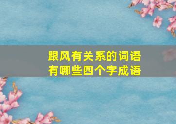 跟风有关系的词语有哪些四个字成语