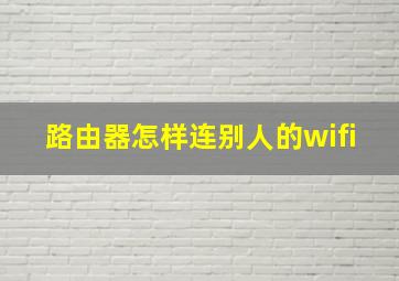 路由器怎样连别人的wifi