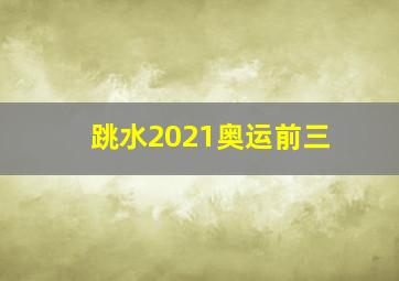 跳水2021奥运前三