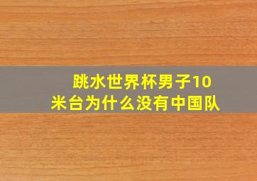 跳水世界杯男子10米台为什么没有中国队