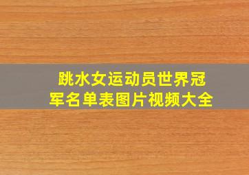 跳水女运动员世界冠军名单表图片视频大全