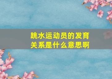 跳水运动员的发育关系是什么意思啊