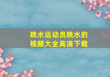 跳水运动员跳水的视频大全高清下载