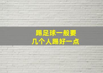 踢足球一般要几个人踢好一点