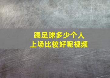 踢足球多少个人上场比较好呢视频