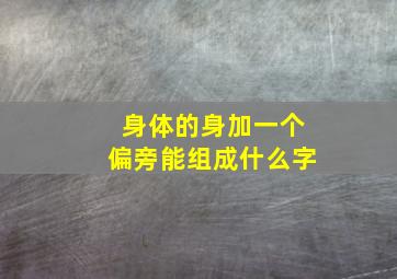 身体的身加一个偏旁能组成什么字