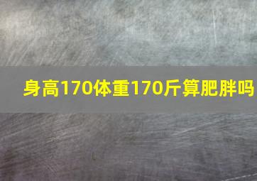 身高170体重170斤算肥胖吗