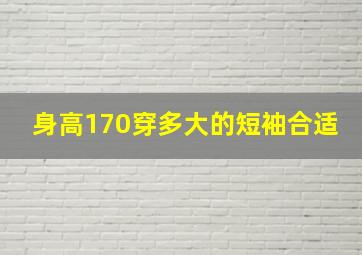 身高170穿多大的短袖合适