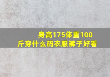 身高175体重100斤穿什么码衣服裤子好看