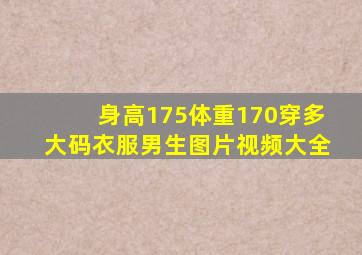 身高175体重170穿多大码衣服男生图片视频大全