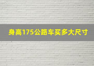 身高175公路车买多大尺寸