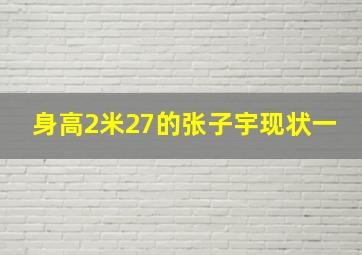 身高2米27的张子宇现状一