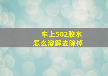 车上502胶水怎么溶解去除掉